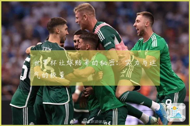 世界杯让球赔率的秘密：实力与运气的较量