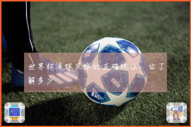 世界杯滚球买球的正确玩法，你了解多少