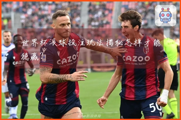 世界杯滚球投注玩法揭秘怎样才能稳赢？