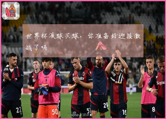 世界杯滚球买球，你准备好迎接激战了吗