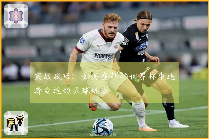 实战技巧：如何在2026世界杯中选择合适的买球玩法