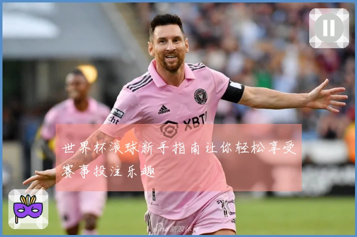 世界杯滚球新手指南让你轻松享受赛事投注乐趣